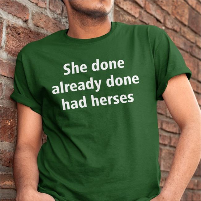 She Done Already Done Had Herses Tee