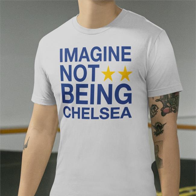Imagine Not Being Chelsea Shirt White Todd Boehly Imagine Not Being Chelsea Shirt Morgan68533726