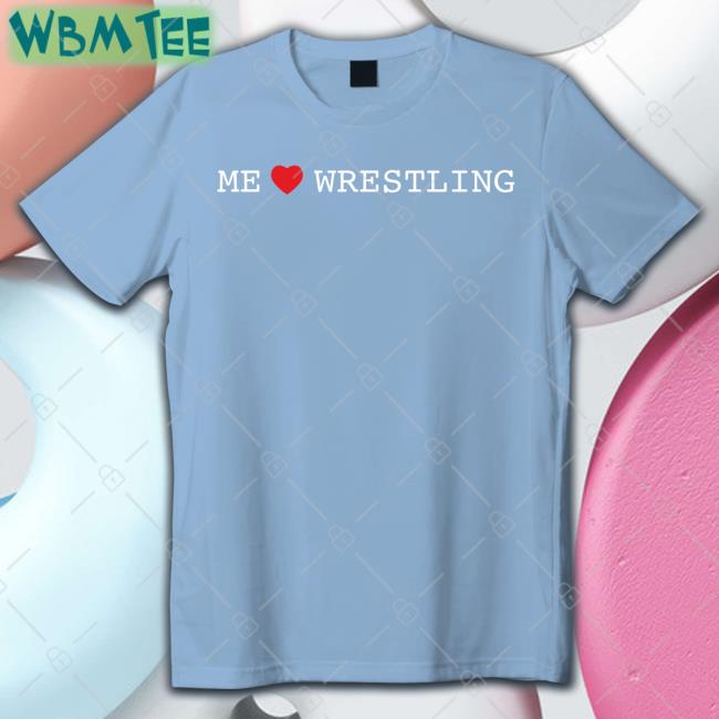 Shirts That Go Hard Me Love Wrestling Shirt 2022 Shirtsthtgohard