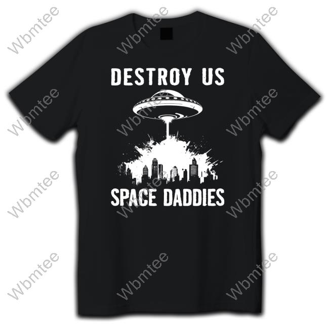 Limited Edition Destroy Us Space Daddies Shirt