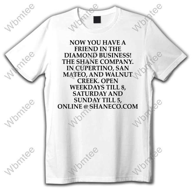 Grant Marek Now You Have A Friend In The Diamond Business The Shane Company In Cupertino San Mateo And Walnut Creek Open Weekdays Till 8 Saturday And Sunday Till 5 Online@Shaneco.Com Shirt