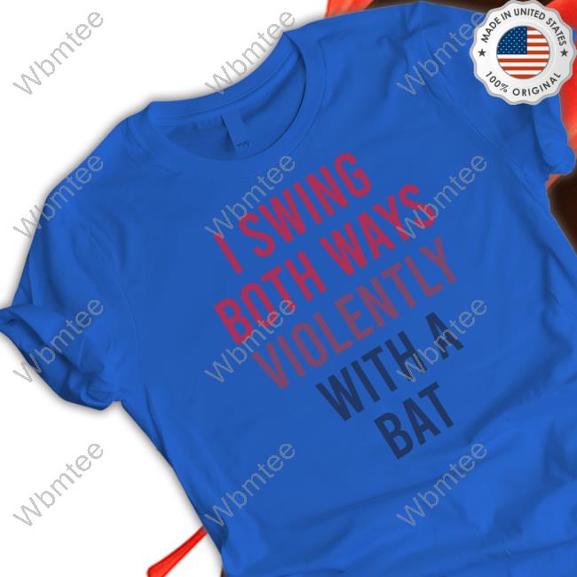 I Swing Both Ways Violently With A Bat Shirt