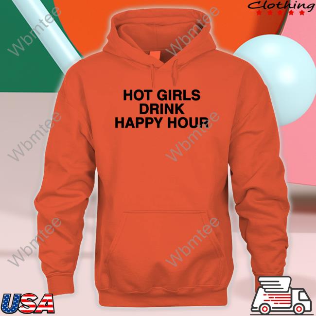Hot Girls Drink Happy Hour Shirt Hot Girls Drink Happy Hour Unisex T Shirt