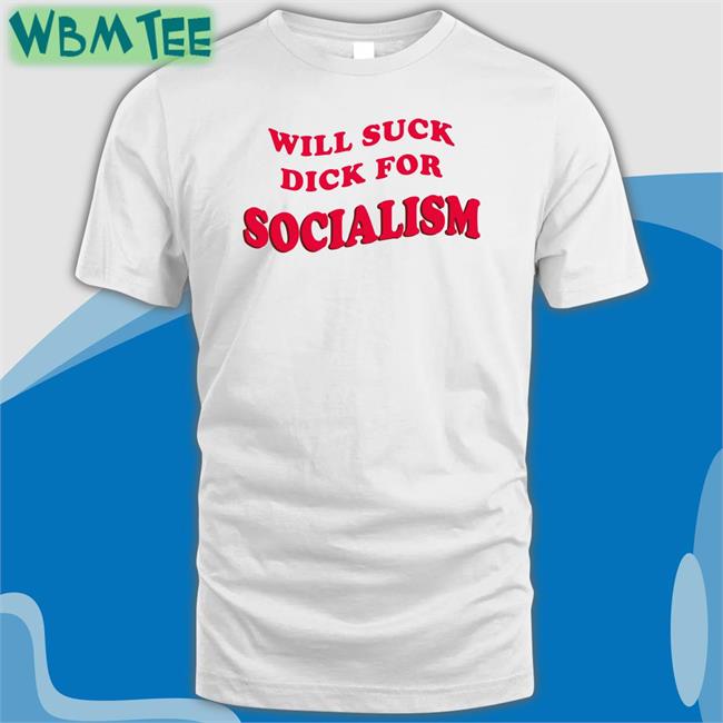 Will Suck Dick For Socialism Shirt