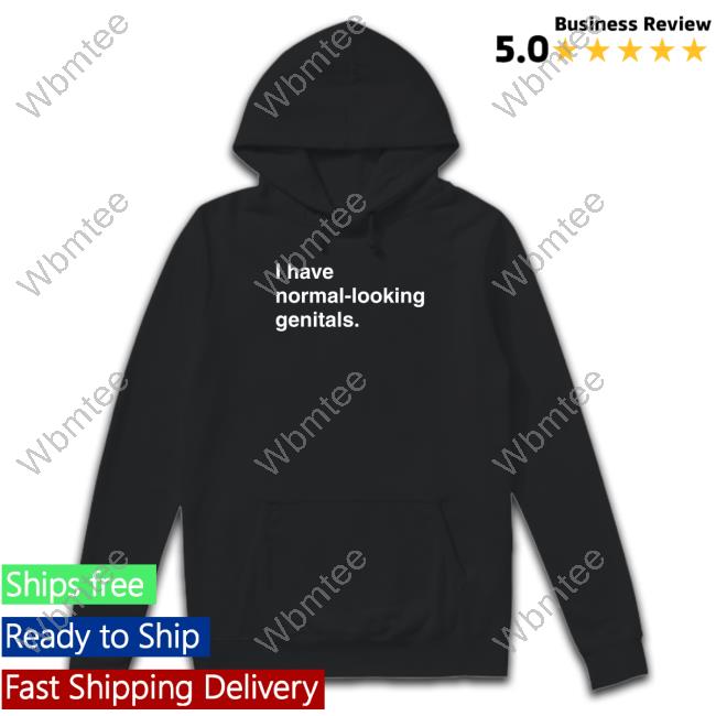 I Have Normal-Looking Genitals Tee Shirt I Have Normal-Looking Genitals Limited Edition Shirt
