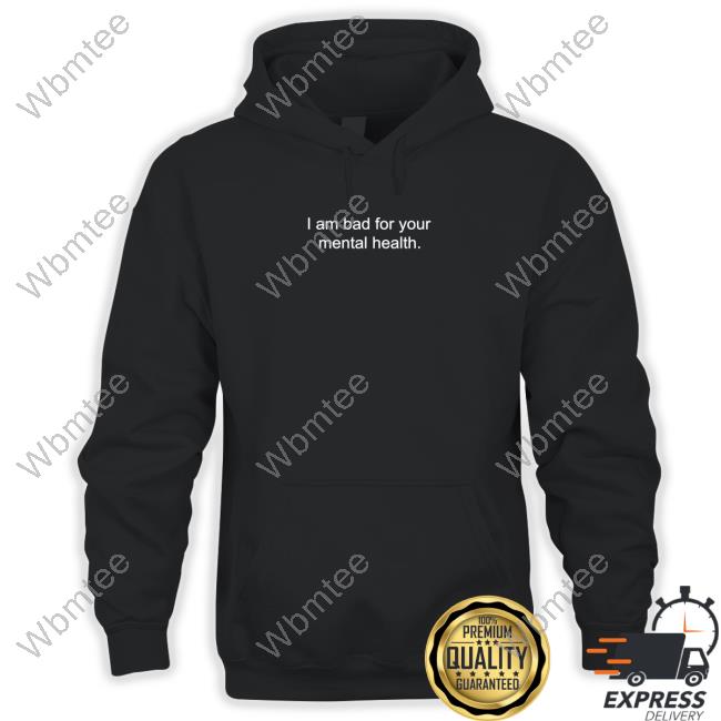 I Am Bad For Your Mental Health Shirt Black