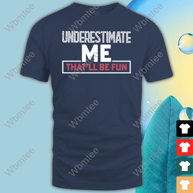 Official Winred Secure Shop Underestimate Me That'll Be Fun Tee Shirt Nikki Haley