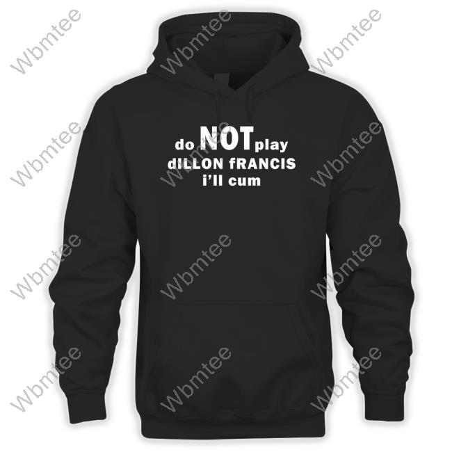 Do Not Play Dillon Francis I'll Cum Hooded Sweatshirt