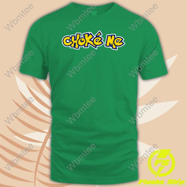Choke Me Shirt Shirts That Go Hard