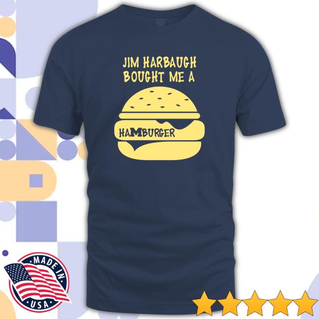 Jim Harbaugh Bought Me A Hamburger Shirt