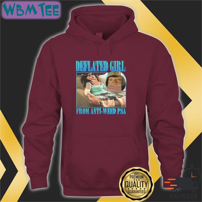 Goodshirts Merch Deflated Girl From Anti-Weed Psa Shirt Shirts That Go Hard