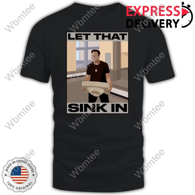 Elon Musk Let That Sink In shirt