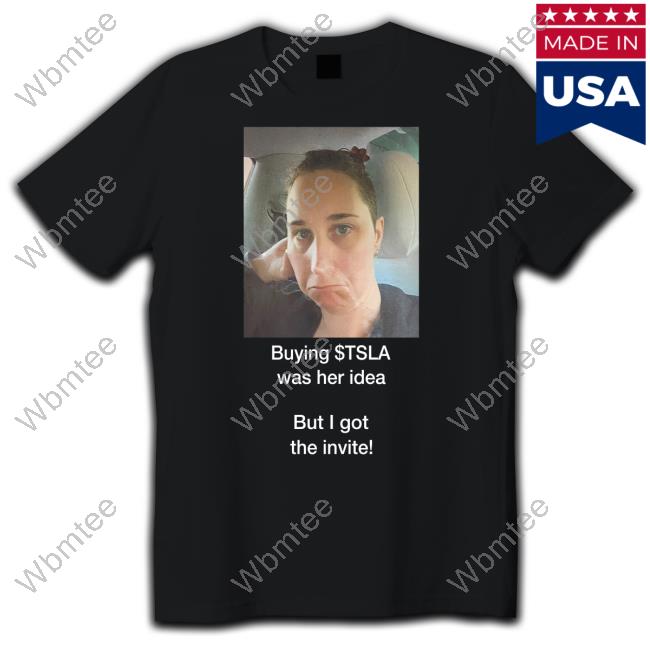 Buying $Tsla Was Her Idea But I Got The Invite Hoodie