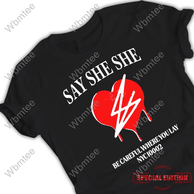 Official Hello Merch Say She She Be Careful Where You Lay Nyc 10002 Tee Shirt