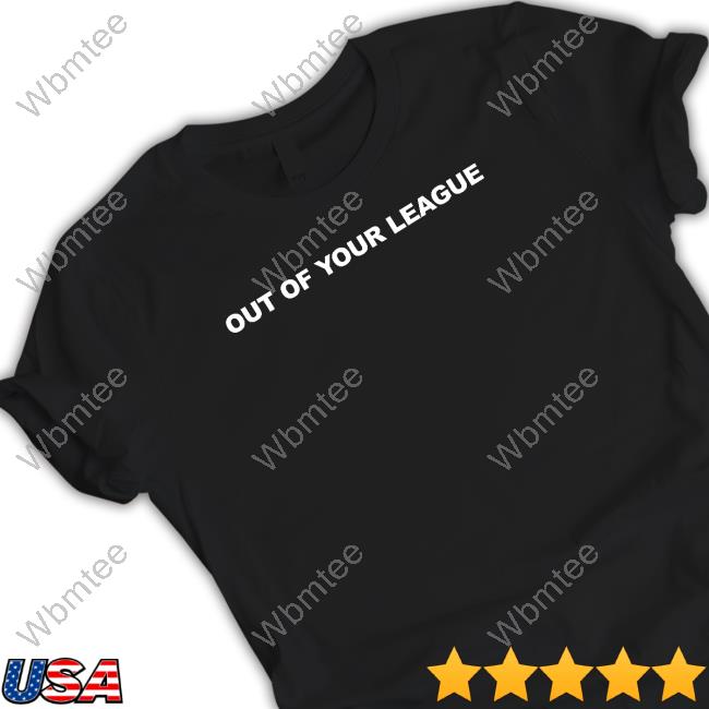 Out Of Your League Tee