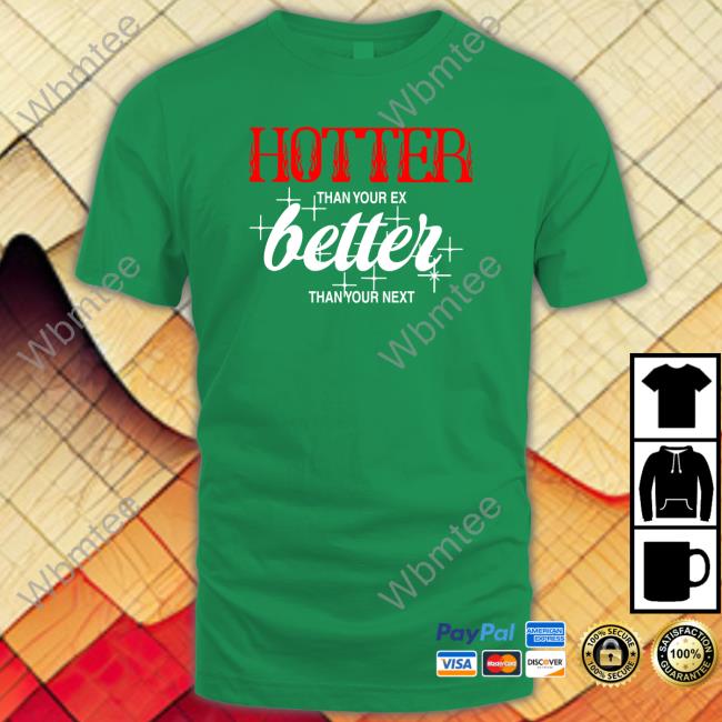 Hotter Than Your Ex, Better Than Your Next Shirt 2022 Minunivers