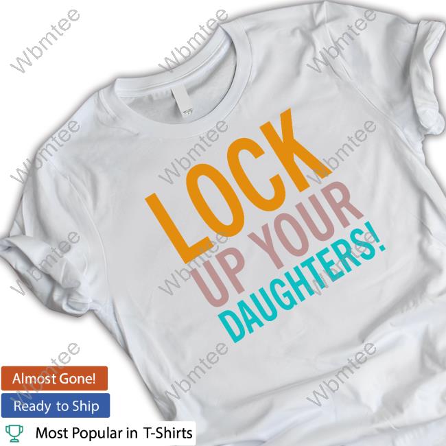 Zazzle Merch Lock Up Your Daughters T Shirt Jboyounglee