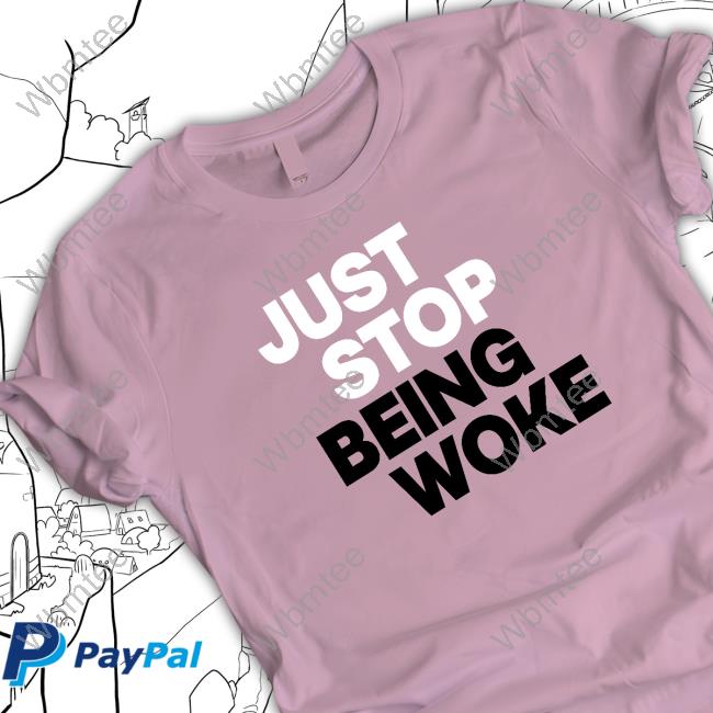 Official Just Stop Being Woke Tee Shirt Official Just Stop Being Woke T Shirts