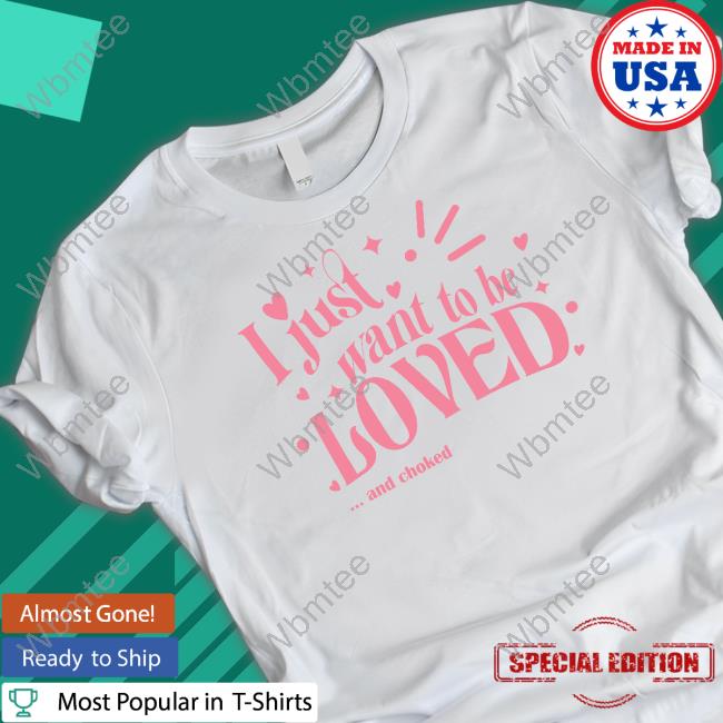I Just Want To Be Loved And Choked Sweatshirt