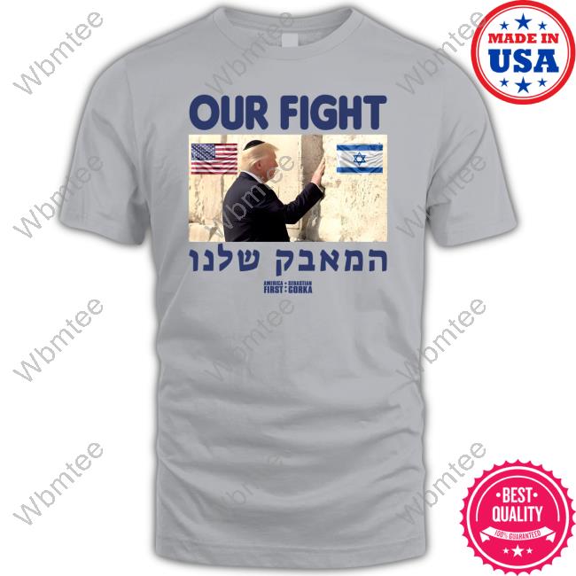 Sebastian Gorka Store Donald Trump Support Israel Our Fight Tee Shirt