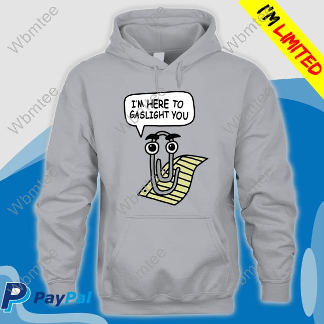 Shirts That Go Hard Clippy I'm Here To Gaslight You T Shirts Good Shirts Merch