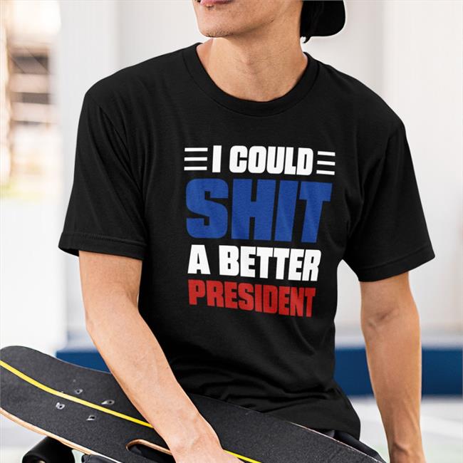 I Could Shit A Better President New Shirt