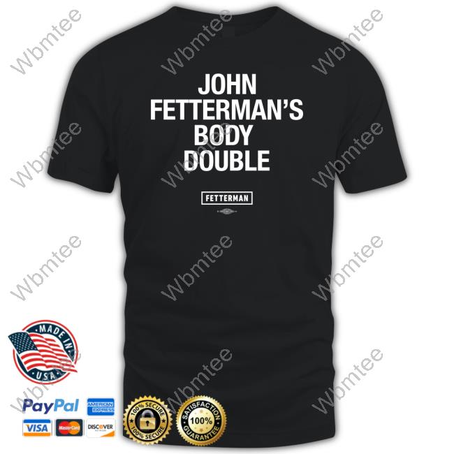 John Fetterman's Body Double T-Shirt