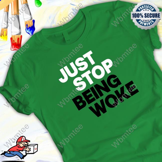 Official Just Stop Being Woke Tee Shirt Just Stop Being Woke Sweatshirt
