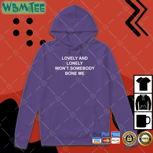 The Good Shirts Shop Lovely And Lonely Won't Somebody Bone Me Long Sleeve T Shirt Shirts That Go Hard