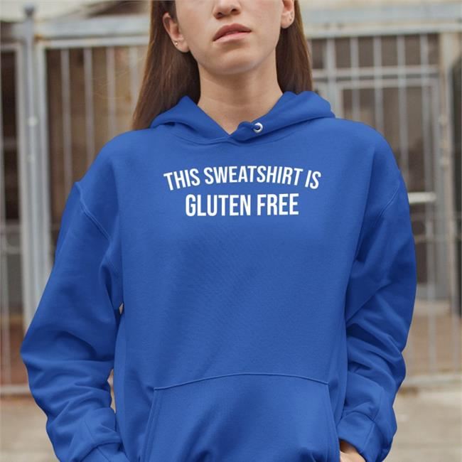 This Sweatshirt Is Gluten Free Sweatshirt