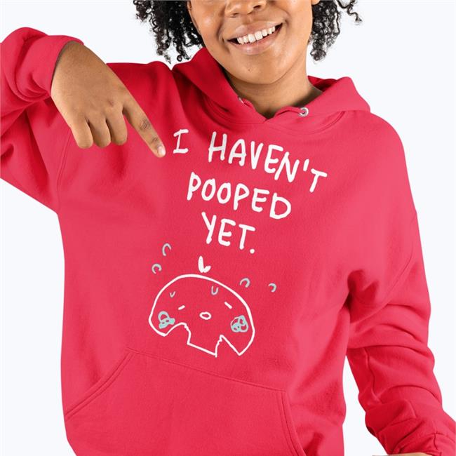 I Haven't Pooped Yet Sweatshirt