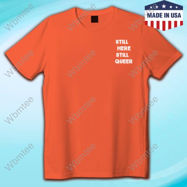Official Still Here Still Queer Tee Shirt