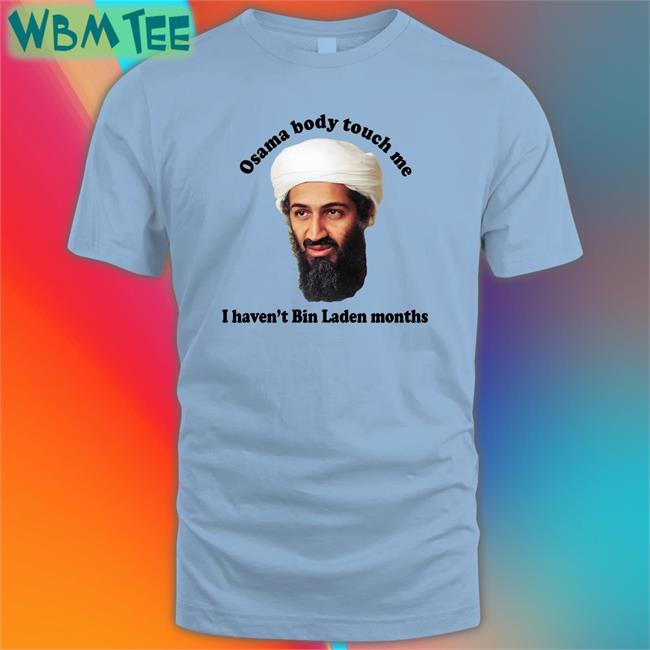 Thegoodshirts Merch Osama Body Touch Me I Haven't Bin Laden Months Long Sleeve Tee Shirts That Go Hard
