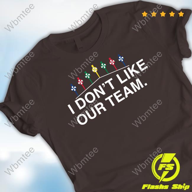 Obvious Shirts Merch I Don't Like Our Team Shirts