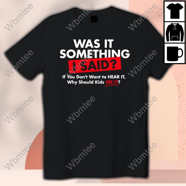Was It Something I Said If You Don't Want To Hear It Why Should Kids See It Hoodie