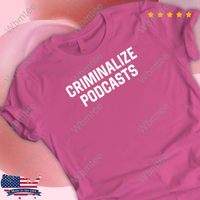 Criminalize Podcasts T Shirt
