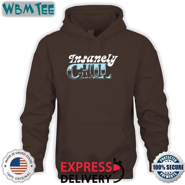 Insanely Chill Shirts