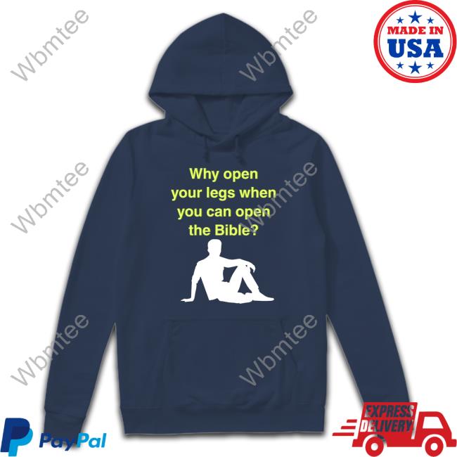 Shirts That Go Hard Why Open Your Legs When You Can Open The Bible Shirts Shirtsthtgohard