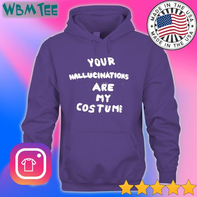 Steve Silberman Your Hallucinations Are My Costume Tee Gaptooth Snodgrass Too Your Hallucinations Are My Costume Sweatshirt Steve Silberman Gaptooth Snodgrass Too