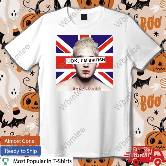 Official Ok I'm British Badflower Shirt