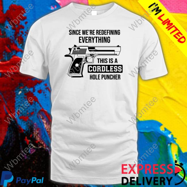 Official Since We're Redefining Everything This Is A Cordless Hole Puncher Shirt