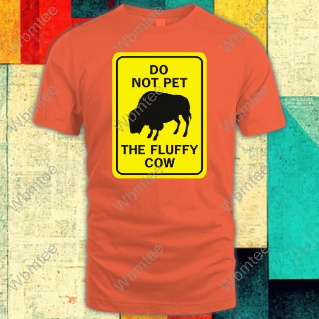 Do Not Pet The Fluffy Cow T Shirt