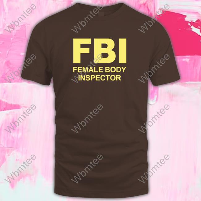 FBI Female Body Inspector Shirt