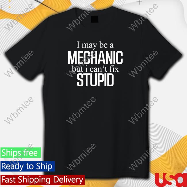 I May Be A But I Can't Fix Stupid Long Sleeve Tee
