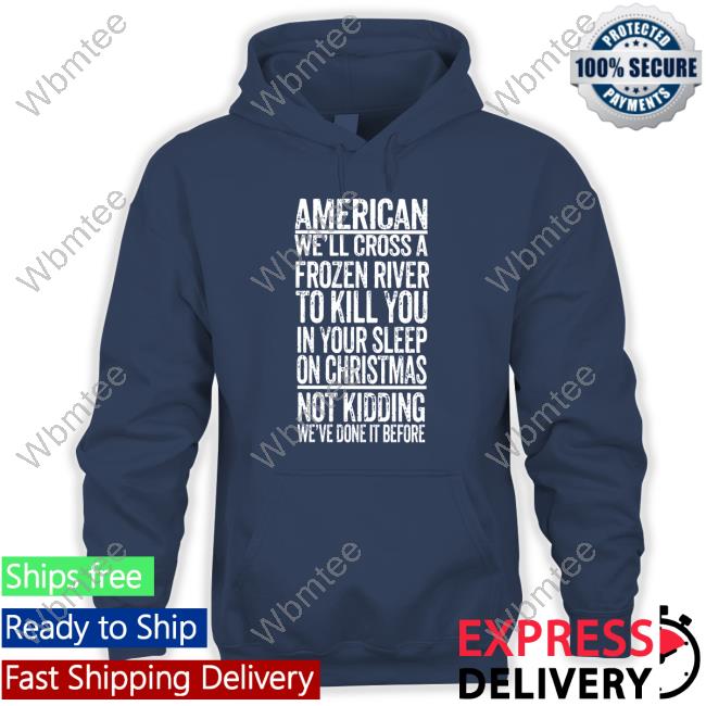 American We'll Cross A Frozen River To Kill You In Your Sleep On Christmas Not Kidding We've Done It Before Long Sleeve Tee The Redheaded Libertarian