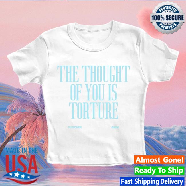 Official Fletcher Merch Store The Thought Of You Is Torture Shirt New Fletcher Clothing Shop