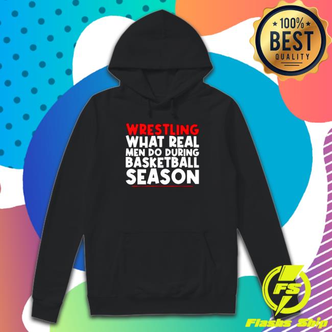 Official Wrestling What Real Men Do During Basketball Season Shirt