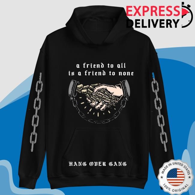 Official Hang Over Gang Clothing Shop "A Friend to All Is a Friend to None" Hoody