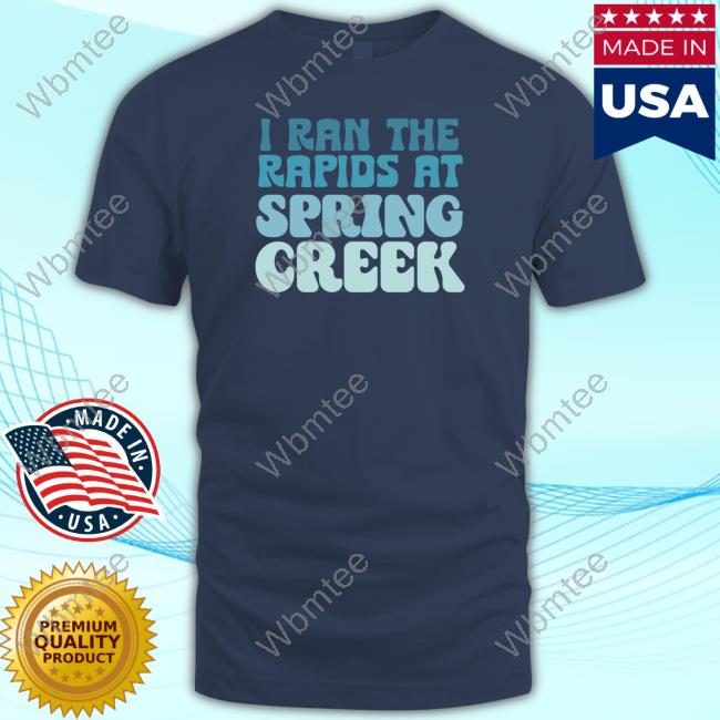 I Ran The Rapids At Spring Creek Long Sleeve Tee