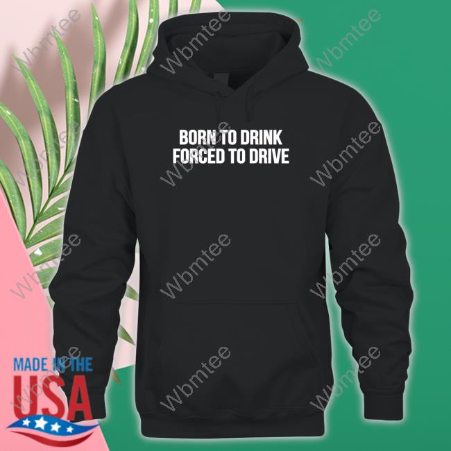 Shitheadsteve Merch Born To Drink Forced To Drive Crewneck Sweatshirt
